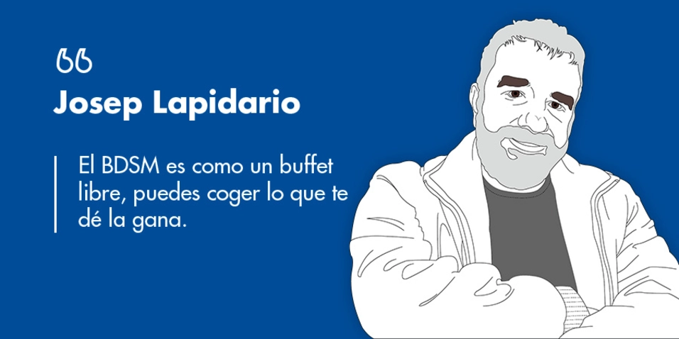 Josep Lapidario: “El BDSM es como un buffet libre, puedes coger lo que te dé la gana”